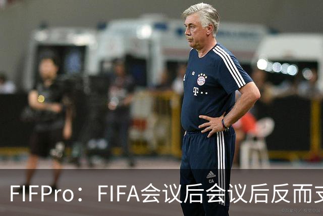 FIFPro：FIFA会议后会议后反而支持因凡蒂诺，必须得到改革